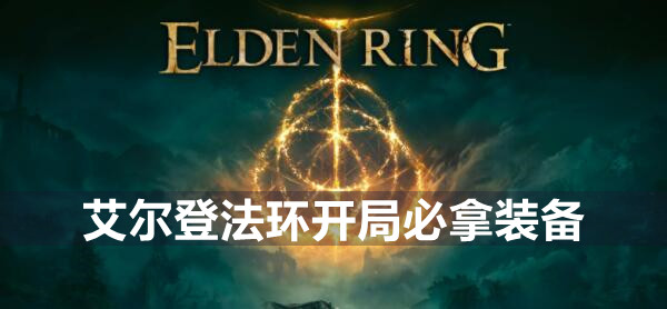 艾尔登法环一无所有开局必拿装备在哪拿 艾尔登法环一无所有开局必拿装备位置