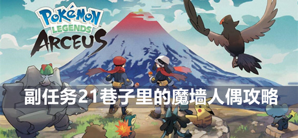 宝可梦传说阿尔宙斯副任务21巷子里的魔墙人偶怎么完成 宝可梦传说阿尔宙斯副任务21攻略