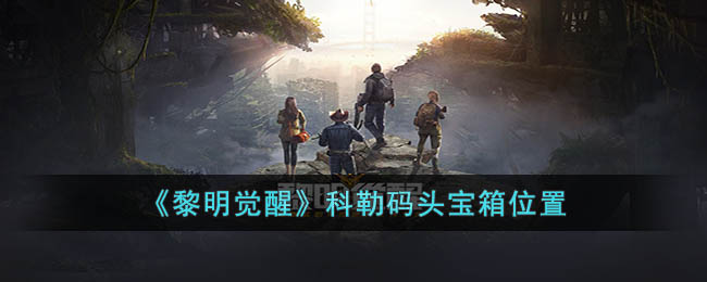 黎明觉醒科勒码头宝箱在哪 黎明觉醒科勒码头宝箱位置