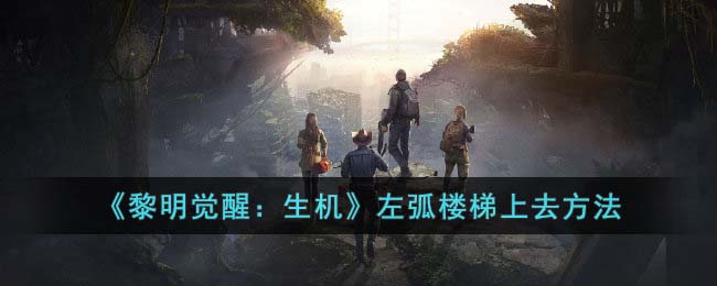 黎明觉醒生机左弧楼梯上去方法是什么 黎明觉醒生机左弧楼梯上去方法