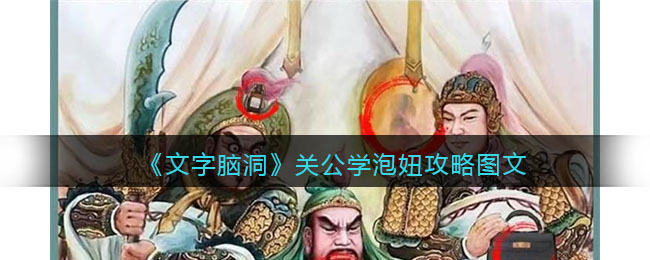 文字脑洞关公学泡妞攻略是什么 文字脑洞关公学泡妞攻略图文