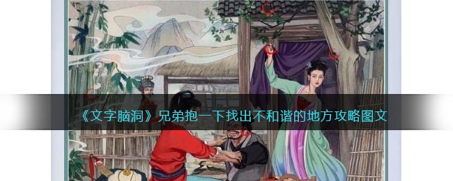 文字脑洞兄弟抱一下找出不和谐的地方攻略是什么 文字脑洞文字脑洞兄弟抱一下找出不和谐的地方攻略图文