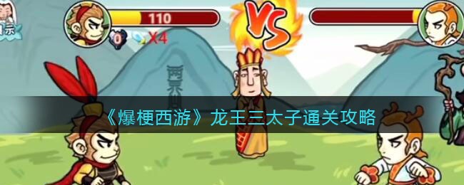 爆梗西游龙王三太子怎么通关 爆梗西游龙王三太子通关攻略