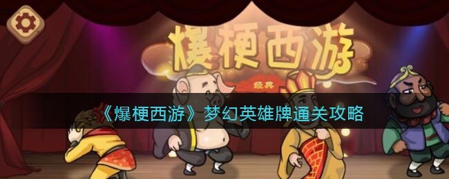 爆梗西游梦幻英雄牌怎么通关 爆梗西游梦幻英雄牌通关攻略