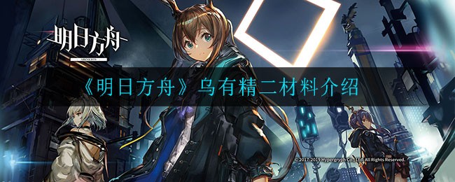 明日方舟乌有精二材料是什么 明日方舟乌有精二材料介绍