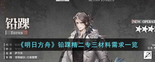 明日方舟铅踝精二专三材料需要什么 明日方舟铅踝精二专三材料需求一览