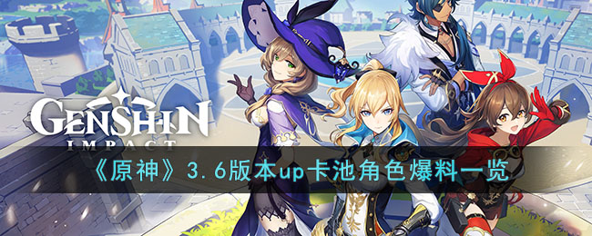 原神3.6版本up卡池角色有什么 原神3.6版本up卡池角色爆料一览