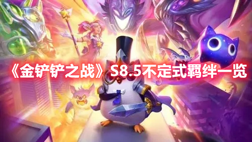 金铲铲之战S8.5不定式羁绊效果介绍 金铲铲之战S8.5不定式羁绊一览