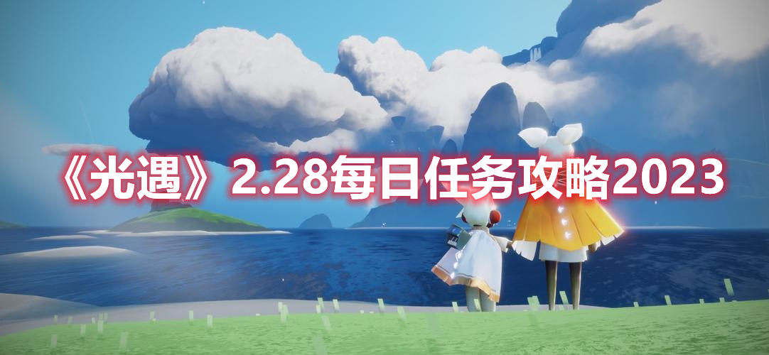 光遇2.28每日任务怎么做 光遇2.28每日任务攻略2023