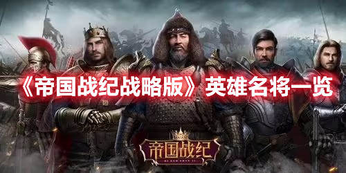 帝国战纪战略版英雄有什么名将 帝国战纪战略版英雄名将一览