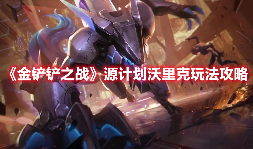 金铲铲之战源计划沃里克怎么玩 金铲铲之战源计划沃里克玩法攻略