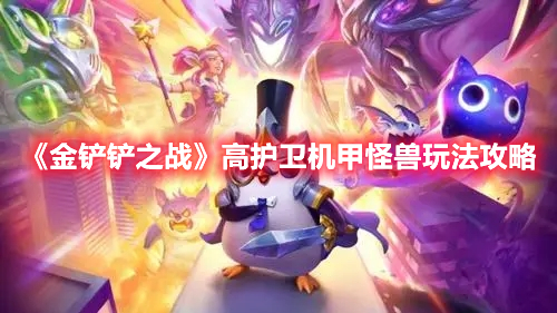 金铲铲之战高护卫机甲怪兽怎么玩 金铲铲之战高护卫机甲怪兽玩法攻略